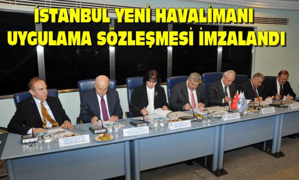 İstanbul yeni havalimanı uygulama sözleşmesi imzalandı